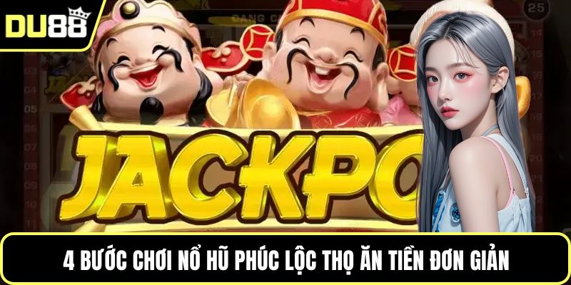4 bước chơi Nổ hũ Phúc Lộc Thọ ăn tiền đơn giản