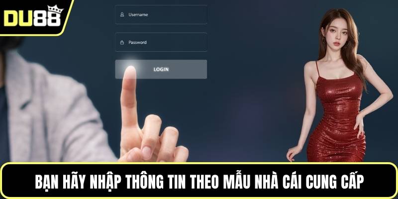 Bạn hãy nhập thông tin theo mẫu nhà cái cung cấp