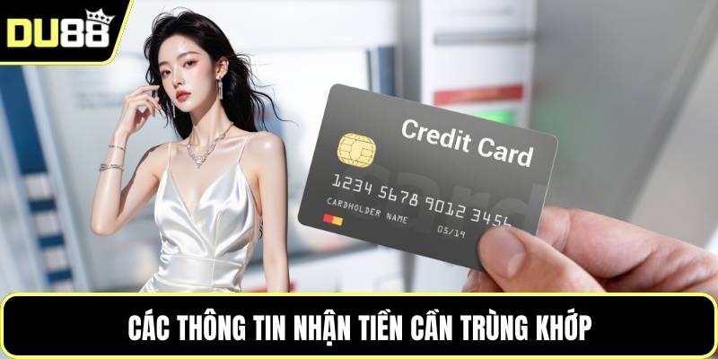 Các thông tin nhận tiền cần trùng khớp