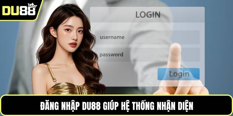 Đăng nhập DU88 giúp hệ thống nhận diện