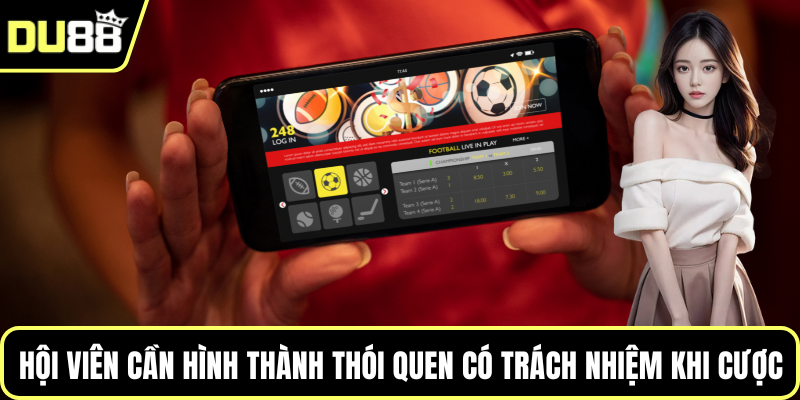 Hội viên cần hình thành thói quen có trách nhiệm khi cược