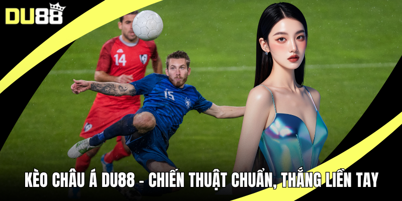 Kèo Châu Á DU88 – Chiến Thuật Chuẩn, Thắng Liền Tay