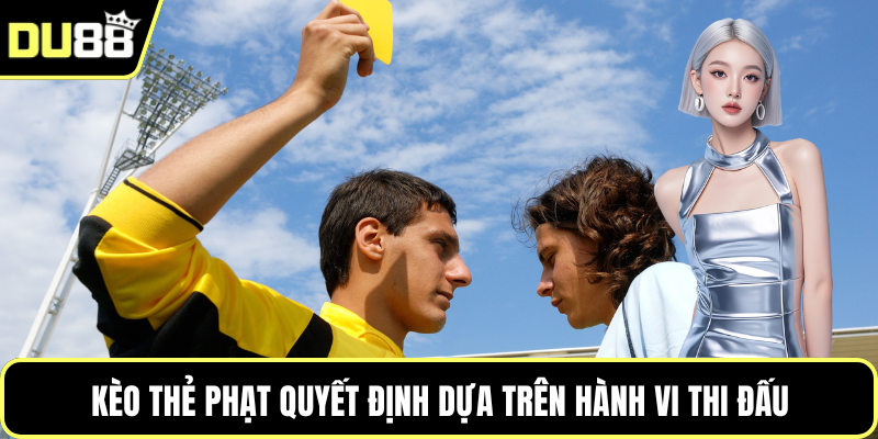 Kèo thẻ phạt quyết định dựa trên hành vi thi đấu