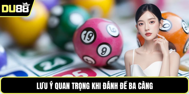 Lưu ý quan trọng khi đánh đề ba càng