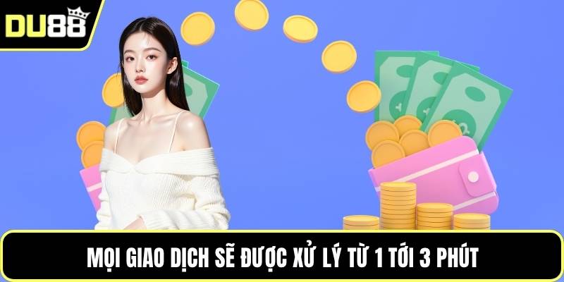 Mọi giao dịch sẽ được xử lý từ 1 tới 3 phút