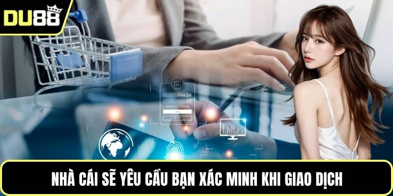 Nhà cái sẽ yêu cầu bạn xác minh khi giao dịch