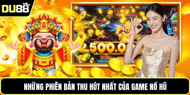 Những phiên bản thu hút nhất của game nổ hũ