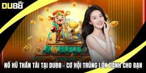 Nổ Hũ Thần Tài Tại DU88 – Cơ Hội Trúng Lớn Dành Cho Bạn
