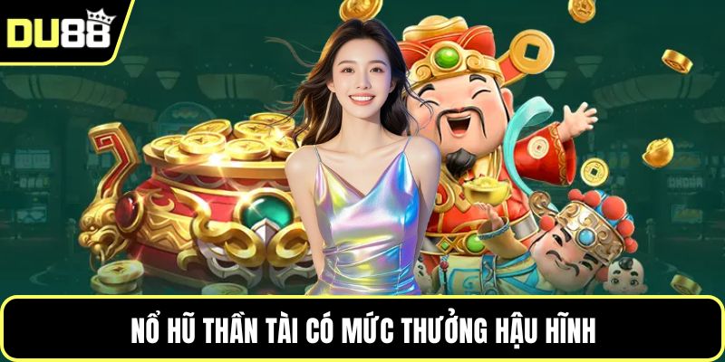 Nổ hũ thần tài có mức thưởng hậu hĩnh