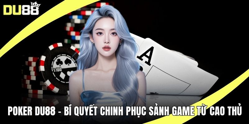 Poker DU88 - Bí Quyết Chinh Phục Sảnh Game Từ Cao Thủ