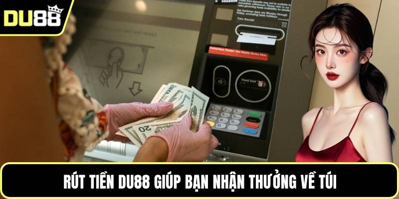 Rút tiền DU88 giúp bạn nhận thưởng về túi