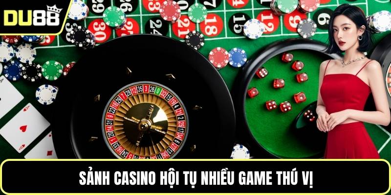 Sảnh casino hội tụ nhiều game thú vị