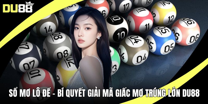 Sổ Mơ Lô Đề – Bí Quyết Giải Mã Giấc Mơ Trúng Lớn Cùng DU88