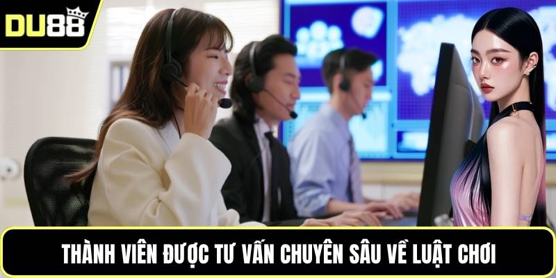 Thành viên được tư vấn chuyên sâu về luật chơi