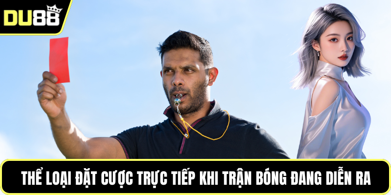 Thể loại đặt cược trực tiếp khi trận bóng đang diễn ra