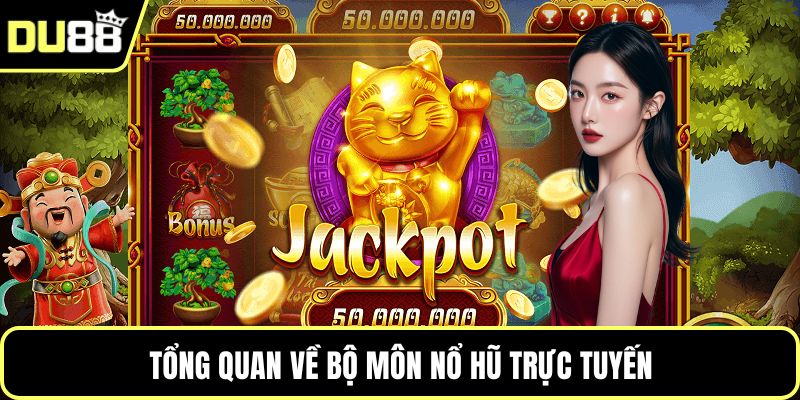 Tổng quan về bộ môn nổ hũ trực tuyến